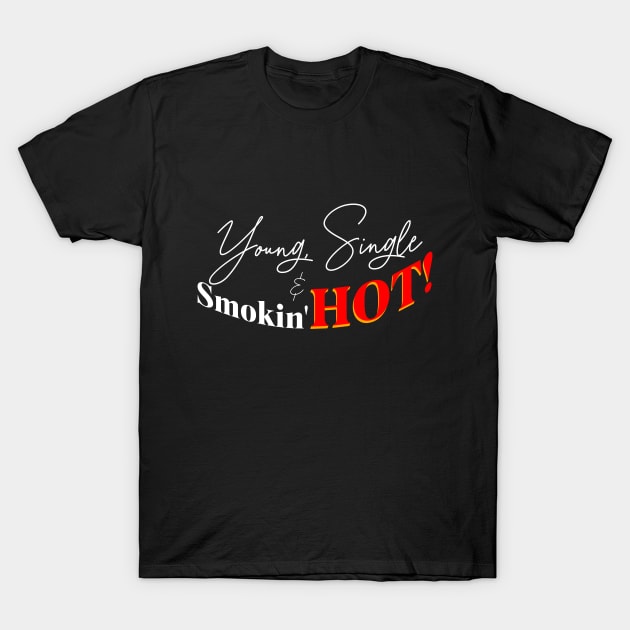 Young single and smokin hot t-shirt T-Shirt by ioncehadstrings